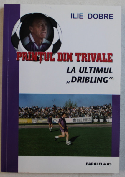 PRINTUL DIN TRIVALE LA ULTIMUL ' DRIBLING ' de ILIE DOBRE , 2010 , DEDICATIE*