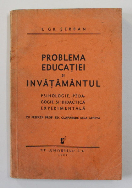 PROBLEMA EDUCATIEI SI INVATAMANTUL  - PSIHOLOGIE , PEDAGOGIE SI DIDACTICA EXPERIMENTALA de I. GR. SERBAN , 1937 , DEDICATIE*