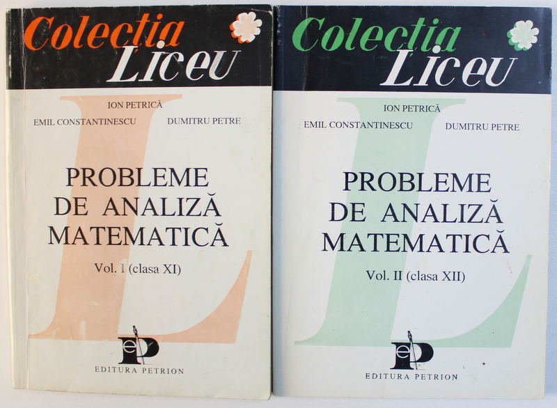PROBLEME DE ANALIZA MATEMATICA CLS. XI - XII , VOL. I - II de ION PETRICA ...DUMITRU PETRE , 1993