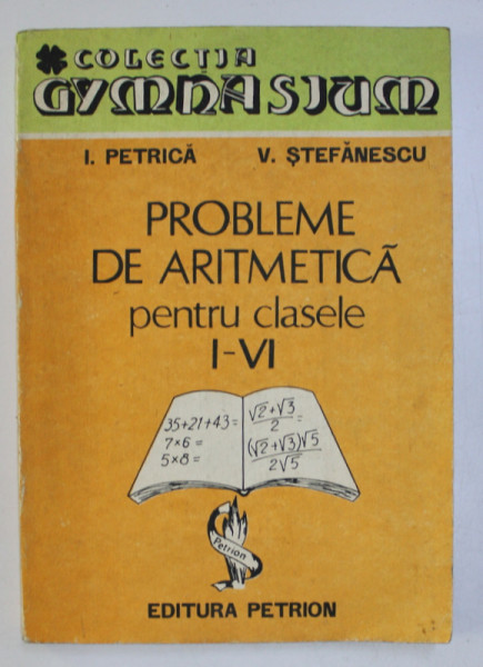 PROBLEME DE ARITMETICA PENTRU CLASELE I - VI de ION PETRICA , VASILE STEFANESCU