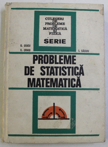 PROBLEME DE STATISTICA MATEMATICA de G. CIUCU , V. CRAIU , I. SACUIU , 1974