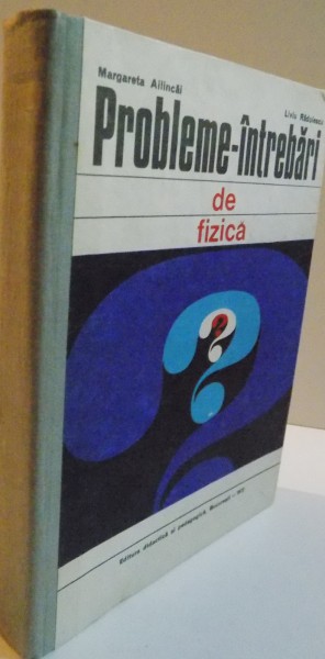 PROBLEME-INTREBARI DE FIZICA, de MARGARETA AILINCAI, LIVIU RADULESCU , 1972