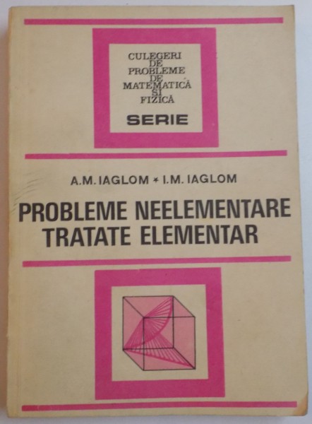 PROBLEME NEELEMENTARE TRATATE ELEMENTAR de A.M. IAGLOM , I.M. IAGLOM , 1954