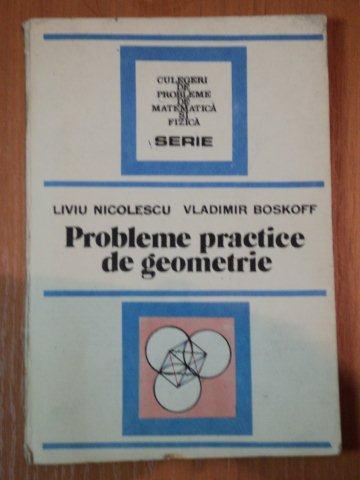 PROBLEME PRACTICE DE GEOMETRIE-LIVIU NICOLESCU,VLADIMIR BOSKOFF,BUC.1990