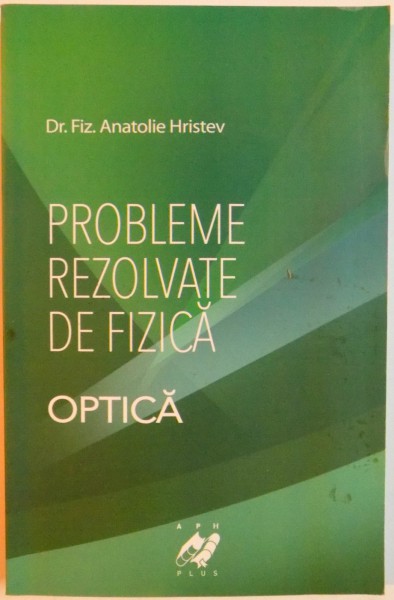 PROBLEME REZOLVATE DE FIZICA , OPTICA de ANATOLIE HRISTEV , 2012 * PREZINTA INSEMNARI CU PIXUL