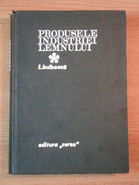 PRODUSELE INDUSTRIEI LEMNULUI de I. BULBOACA , 1971