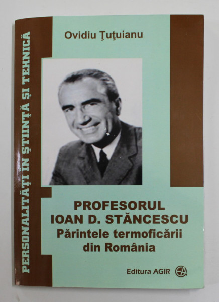 PROFESORUL IOAN D. STANCESCU ,PARINTELE TERMOFICARII DIN ROMANIA de OVIDIU TUTUIANU , 2014 , DEDICATIE *