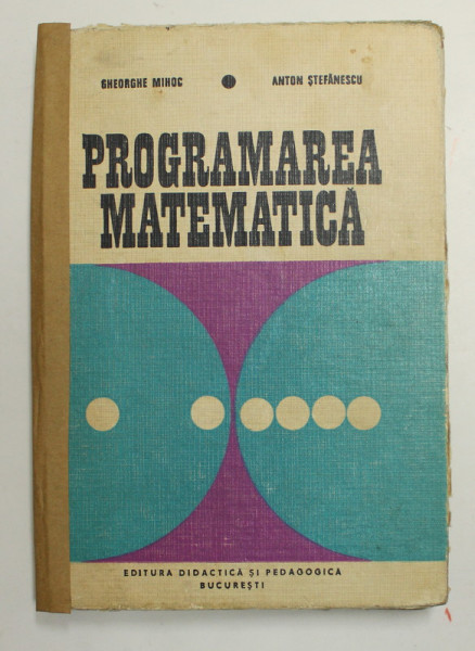 PROGRAMAREA MATEMATICA de GHEORGHE MIHOC si ANTON STEFANESCU , 1973 , COTOR  INTARIT CU BANDA ADEZIVA