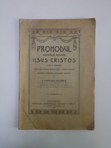 PROHODUL DOMNULUI NOSTRU IISUS CRISTOS SCRIS SI ARMONIZAT DUPA MELODIILE BISERICESTI TRADITIONALE PENTRU CORURILE SCOLARE SATESTI de I. POPESCU - PASAREA  1911