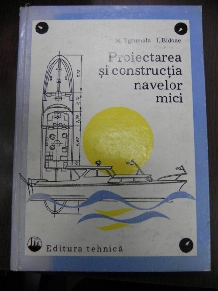 PROIECTAREA SI CONSTRUCITA NAVELOR MICI- M. SGRUMALA  SI I. BIDOAE