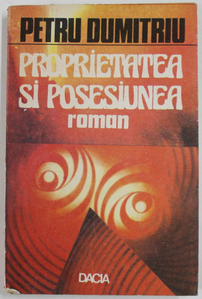 PROPRIETATEA SI POSESIUNEA , roman de PETRU DUMITRIU , 1991
