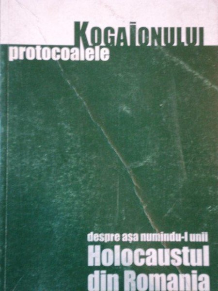 PROTOCOALELE KogaIonului.Despre asa numindu-l unii HOLOCAUSTUL DIN ROMANIA  2004