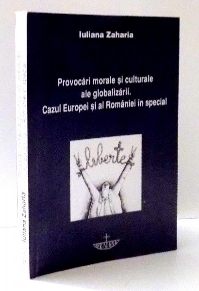 PROVOCARI MORALE SI CULTURALE ALE GLOBALIZARII. CAZUL EUROPEI SI AL ROMANIEI IN SPECIAL de IULIANA ZAHARIA , 2009