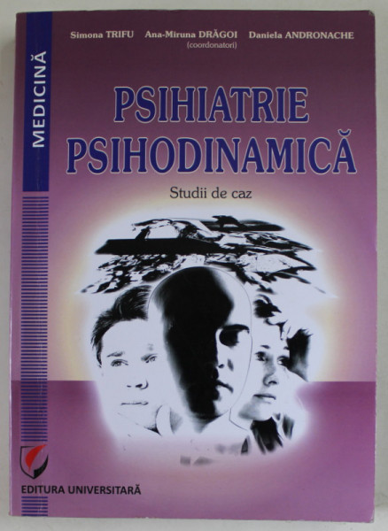 PSIHIATRIE PSIHODINAMICA , STUDII DE CAZ de SIMONA TRIFU ...DANIELA ANDRONACHE , 2018