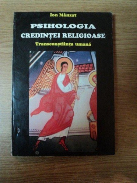 PSIHOLOGIA CREDINTEI RELIGIOASE , TRANSCONSTIINTA UMANA de ION MANZAT , 1997 *COTOR LIPIT CU SCOCI