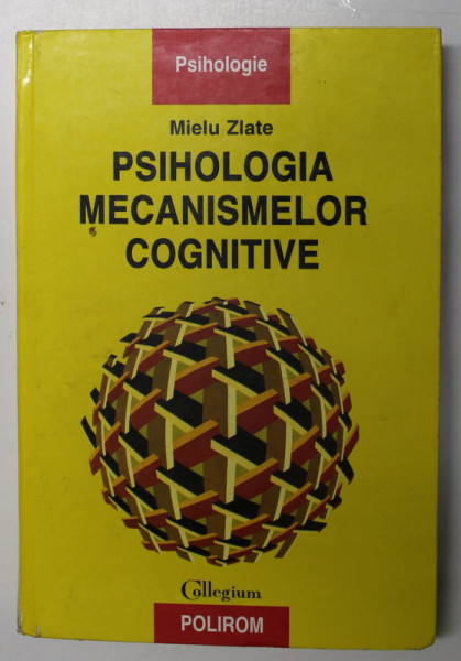 PSIHOLOGIA MECANISMELOR COGNITIVE de MIELU ZLATE , 2004 * EDITIE CARTONATA