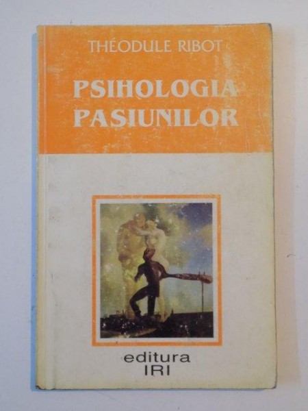 PSIHOLOGIA PASIUNILOR de THEODULE RIBOT , BUCURESTI 2000