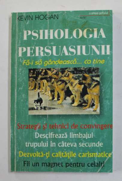 PSIHOLOGIA PERSUASIUNII , Cse afla in magazinUM SA-I CONVINGETI PE ALTII DE MODUL VOSTRU DE GANDIRE de KEVIN HOGAN , 1996