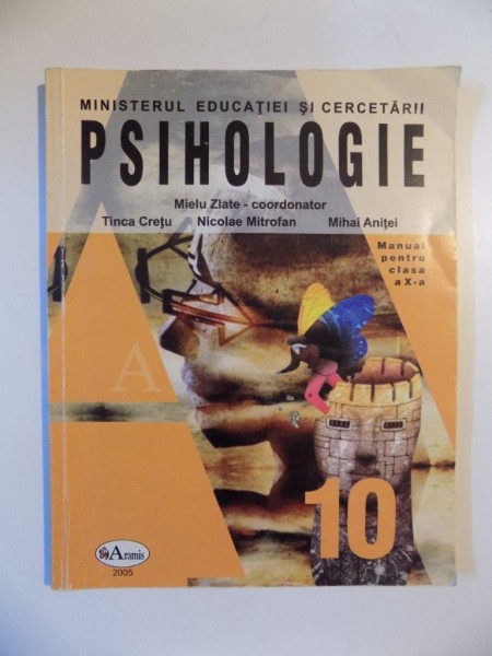 PSIHOLOGIE de MIELU ZLATE , TINCA CRETU , NICOLAE MITROFAN , MIHAI ANITEI , MANUAL PENTRU CLASA A X - A , 2005