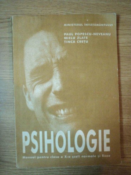 PSIHOLOGIE . MANUAL PENTRU CLASA A X-A SCOLI NORMALE SI LICEE de PAUL POPESCU-NEVEANU , MIELU ZLATE , TINCA CRETU , 1995