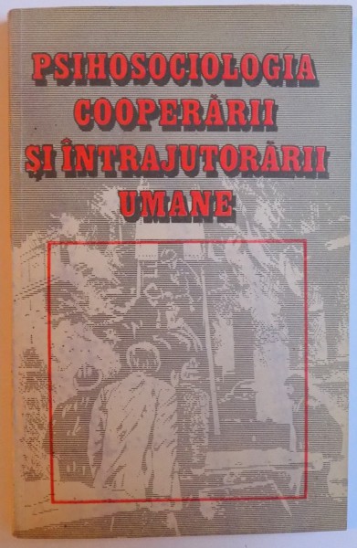 PSIHOSOCIOLOGIA  COOPERARII SI INTRAJUTORARII UMANE de SEPTIMIU CHELCEA , 1990
