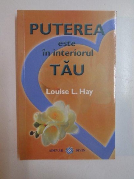 PUTEREA ESTE IN INTERIORUL TAU de LOUISE L. HAY , 2009