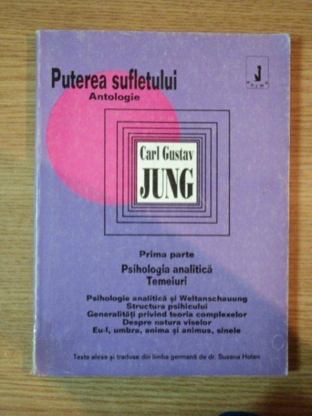 PUTEREA SUFLETULUI ANTOLOGIE - PRIMA PARTE - PSIHOLOGIA ANALITICA . TEMEIURI , de  CARL GUSTAV JUNG, 1994
