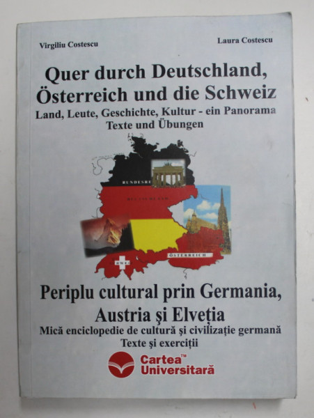 QUER DURCH DEUTSCHLAND , OSTERREICH UND DIE SCHWEIZ - LAND , LEUTE , GESCHICHTE , KULTUR / PERIPLU CULTURALA PRIN GERMANIA , AUSTRIA SI ELVETIA de VIRGILIU COSTESCU und LAURA COSTESCU , TESTE SI EXERCITII , 2007