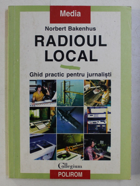 RADIOUL LOCAL , GHID PRACTIC PENTRU JURNALISTI de NORBERT BAKENHUS , 1998