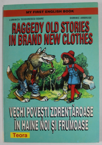 RAGGEDY OLD STORIES IN BRAND NEW CLOTHES / VECHI POVESTI ZDRENTAROASE IN HAINE NOI SI FRUMOASE de LUMINITA TEODORESCU SOARE si DOMINIC AMBROSE  , MY FIRST ENGLISH BOOK , 1996