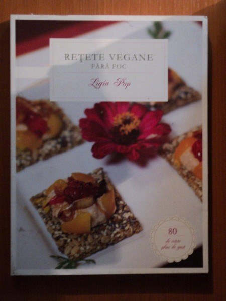 RETETE VEGANE FARA FOC , 80 DE RETETE PLINE DE GUST , ED. a IV a adaugita si revizuita  de LIGIA POP , Bucuresti 2012