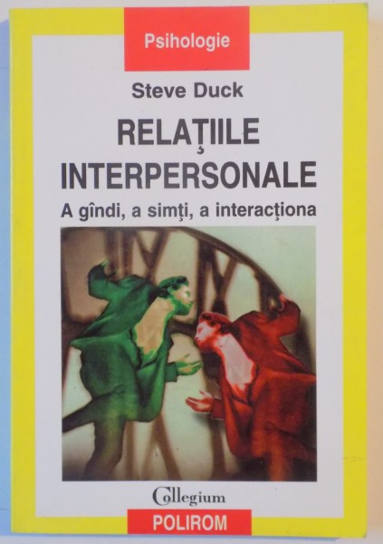 RELATIILE INTERPERSONALE , A GANDI , A SIMTI , A INTERACTIONA de STEVE DUCK 2000 * PREZINTA SUBLINIERI