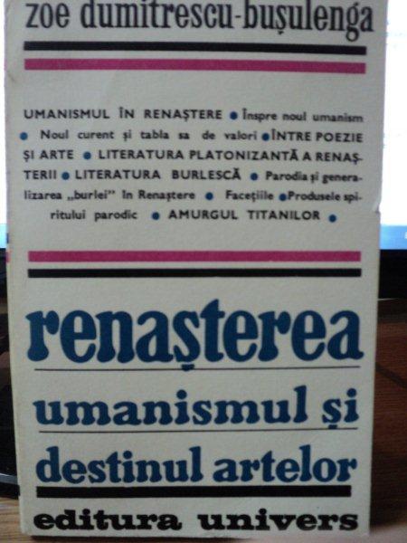 RENASTEREA UMANISMULUI SI DESTINUL ARTELOR-ZOE DUMITRESCU-BUSULENGA,BUC.1975