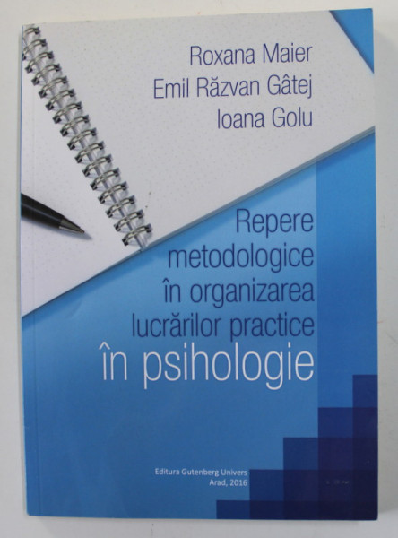 REPERE METODOLOGICE IN ORGANIZAREA LUCRARILOR PRACTICE IN PSIHOLOGIE de ROXANA MAIER ...IOANA GOLU , 2016, DEDICATIE *