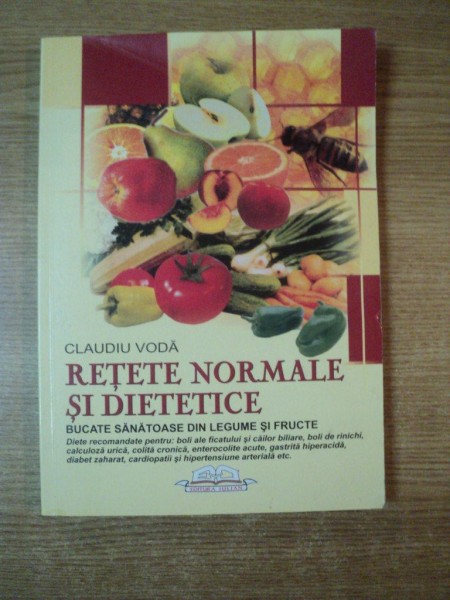 RETETE NORMALE SI DIETETICE , BUCATE SANATOASE DIN LEGUME SI FRUCTE de CLAUDIU VODA