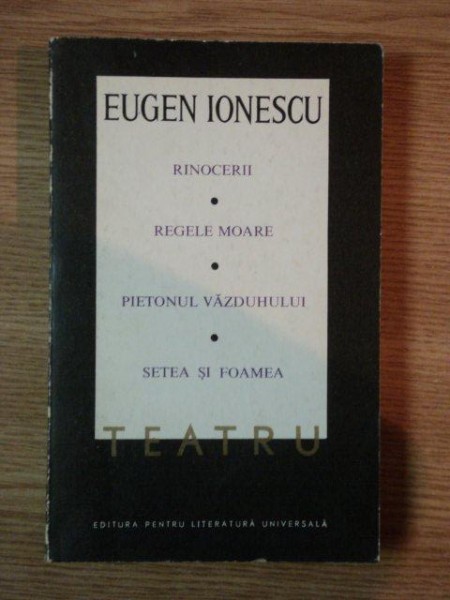 RINOCERII , REGELE MOARE , PIETONUL VAZDUHULUI , SETEA SI FOAMEA de EUGEN IONESCU ,TEATRU, Bucuresti 1968