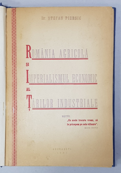 ROMANIA AGRICOLA SI IMPERIALISMUL ECONOMIC AL TARILOR INDUSTRIALE de Dr. STEFAN PIERSIC , 1946
