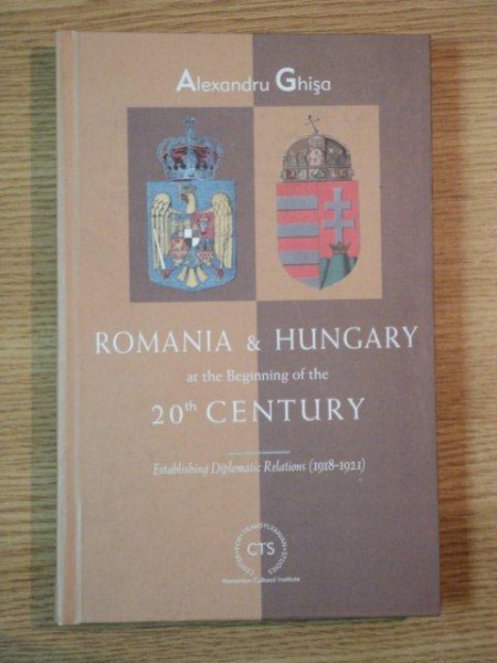 ROMANIA & HUNGARY AT THE BEGINNING OF THE 20TH CENTURY de ALEXANDRU GHISA , 2003