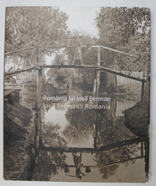 ROMANIA LUI IOSIF BERMAN , editie coordonata de ANCA BEATRICE TODIREANU , 2015 *EDITIE BILINGVA