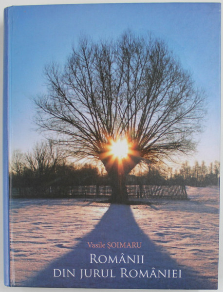 ROMANII DIN JURUL ROMANIEI de VASILE SOIMARU , MONOGRAFIE ETNOFOTOGRAFICA , 2014