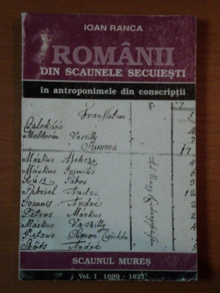 ROMANII DIN SCAUNELE SECUIESTI, IN ANTROPONIMELE DIN CONSTRIPTII de IOAN RANCA  VOL.I 1699-1821