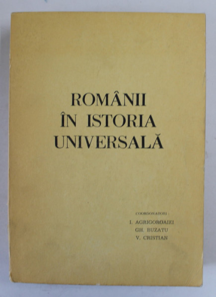 ROMANII IN ISTORIA UNIVERSALA , VOLUMUL III , PARTEA I , editie coordonata de I. AGRIGOROAIEI ... C. CRISTIAN , 1988