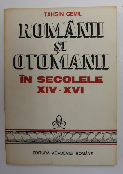 ROMANII SI OTOMANII IN SECOLELE XIV-XVI - TAHSIN GEMIL  1991