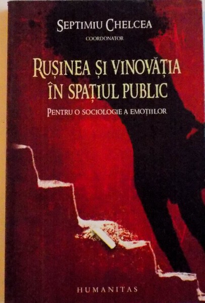 RUSINEA SI VINOVATIA IN SPATIUL PUBLIC, PENTRU O SOCIOLOGIE A EMOTIILOR de SEPTIMIU CHELCEA, 2008 *PREZINTA SUBLINIERI