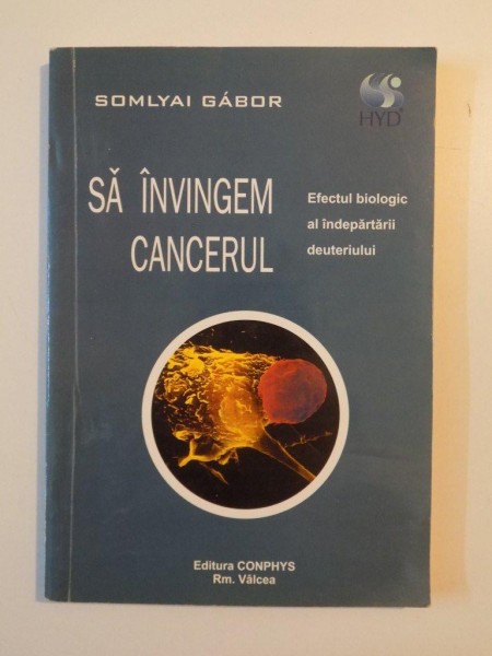 SA INVINGEM CANCERUL , EFECTUL BIOLOGIC AL INDEPARTARII DEUTERIULUI de SOMLYAI GABOR , 2001