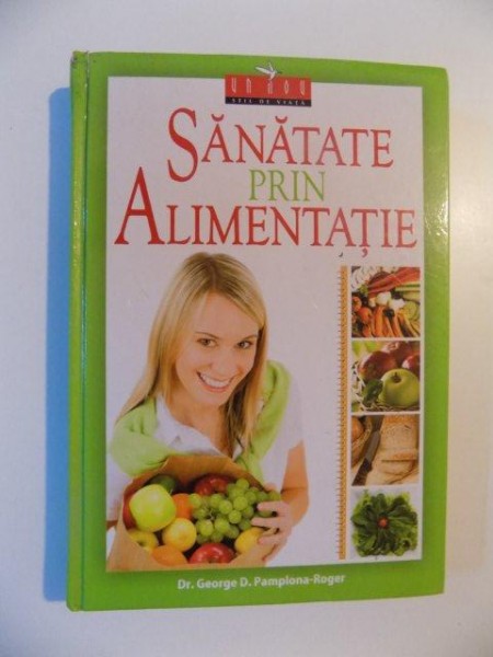 SANATATE PRIN ALIMENTATIE de GEROGE D. PAMPLONA - ROGER , BUCURESTI 2011