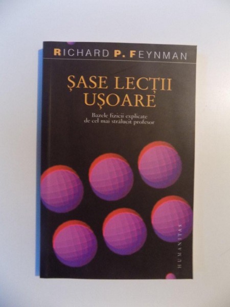 SASE LECTII USOARE , BAZELE FIZICII EXPLICATE DE CEL MAI STRALUCIT PROFESOR de RICHARD P. FEYNMAN , 2010