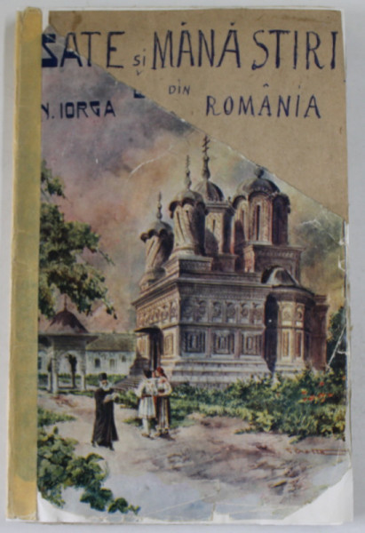 SATE SI MANASTIRI DIN ROMANIA de N. IORGA , EDITIA A - II -A , 1916 , COPERTA REFACUTA , PREZINTA HALOURI DE APA , INTERIOR IN STARE BUNA