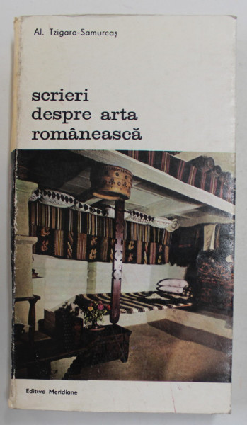 SCRIERI DESPRE ARTA ROMANEASCA de AL.TZIGARA - SAMURCAS , 1987 *PREZINTA URME DE UZURA