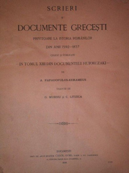 SCRIERI SI DOCUMENTE GRECESTI PRIVITOARE LA ISTORIA ROMANILOR DIN ANII 1592-1837 CULESE SI PUBLICATE IN TOMUL XIII DIN DOCUMENTELE HURMUZAKI de A. PAPADOPULOS-KERAMEUS  1914